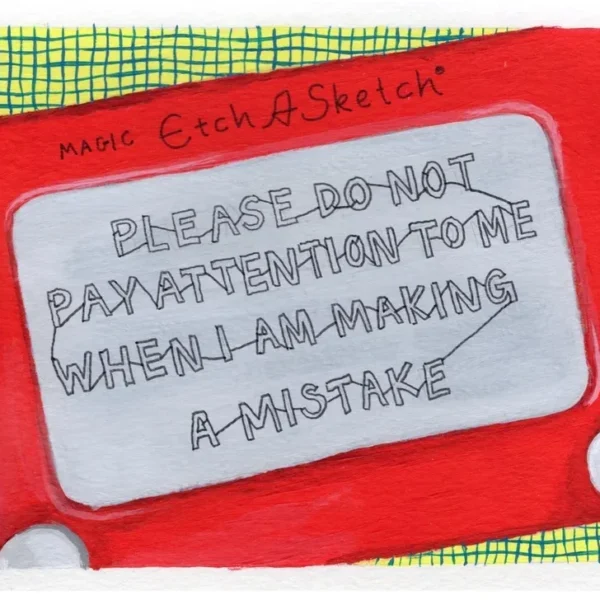 An original art print of an Etch A Sketch with the text "Please do not pay attention to me when I am making a mistake"