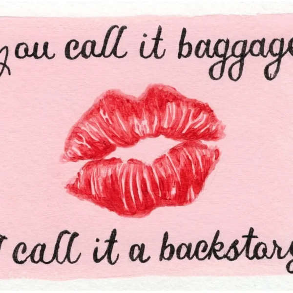 An art print of a lipstick imprint with the text "You call it baggage, I call it a backstory"